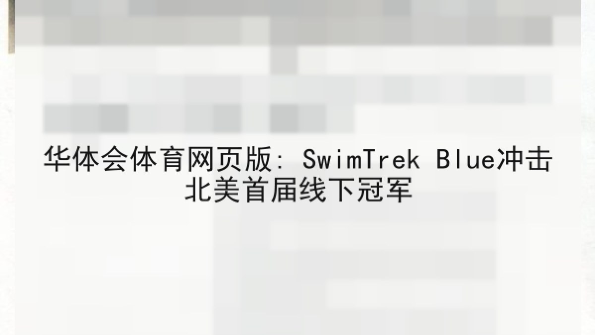 华体会体育网页版: SwimTrek Blue冲击北美首届线下冠军 华体会体育网页版: SwimTrek Blue冲击北美首届线下冠军