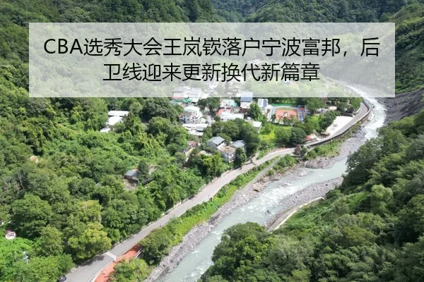 CBA选秀大会王岚嵚落户宁波富邦，后卫线迎来更新换代新篇章